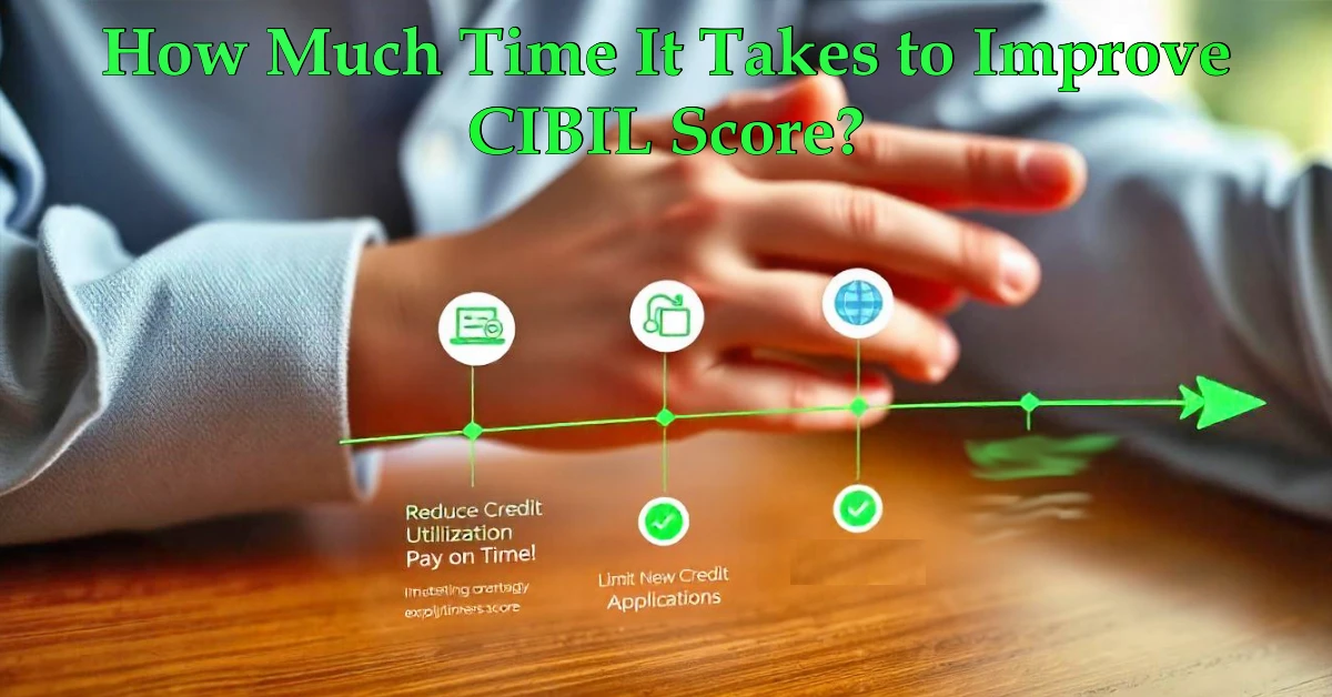 How Much Time It Takes to Improve CIBIL Score: A Comprehensive Guide